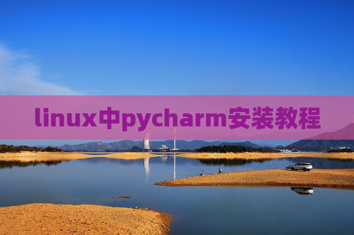 linux中pycharm安装教程 linux中pycharm安装教程